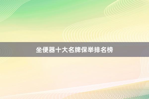 坐便器十大名牌保举排名榜