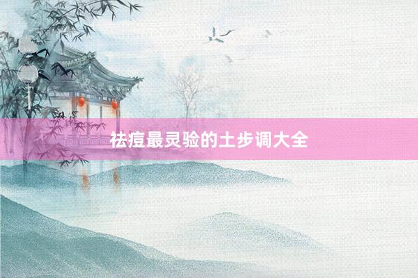 祛痘最灵验的土步调大全